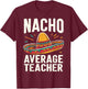 Nacho Average Teacher T-Shirt - T-Shirt | Maroon