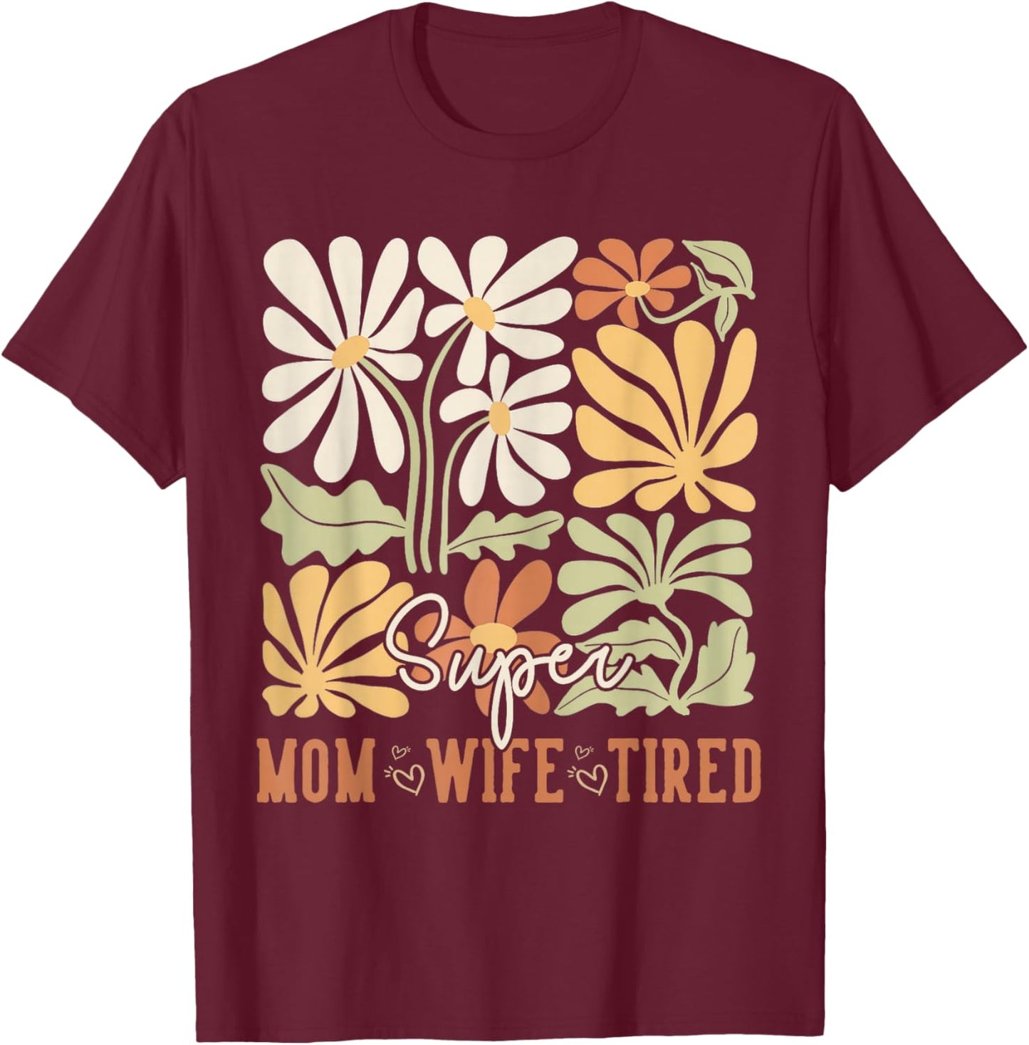 Mother's Day Super Mom Wife Tired Gifts Mom Wildflower T-Shirt - T-Shirt | Maroon