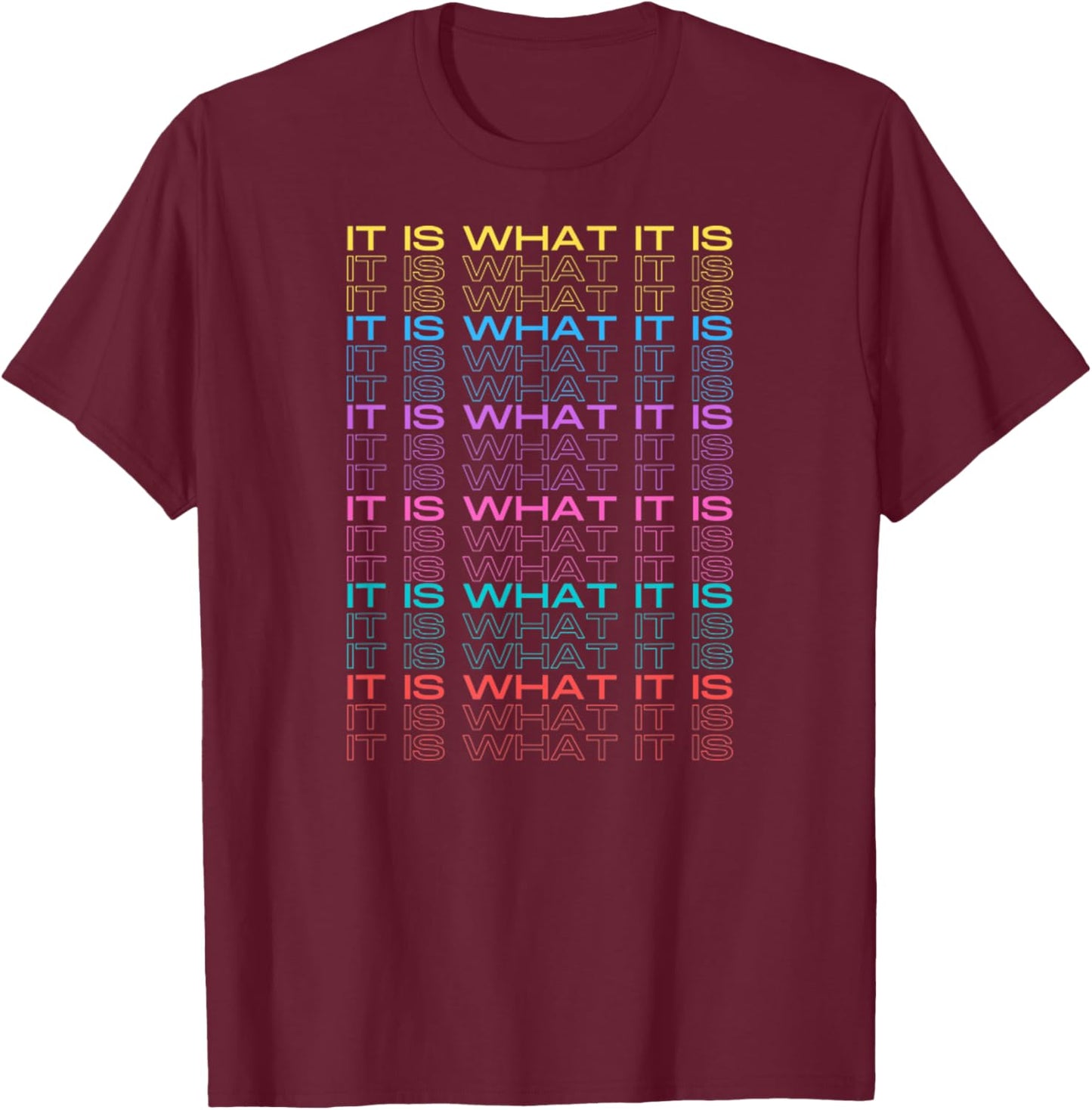 It is What It is Funny Inspiration Design Text Multicolored T-Shirt - T-Shirt | Maroon
