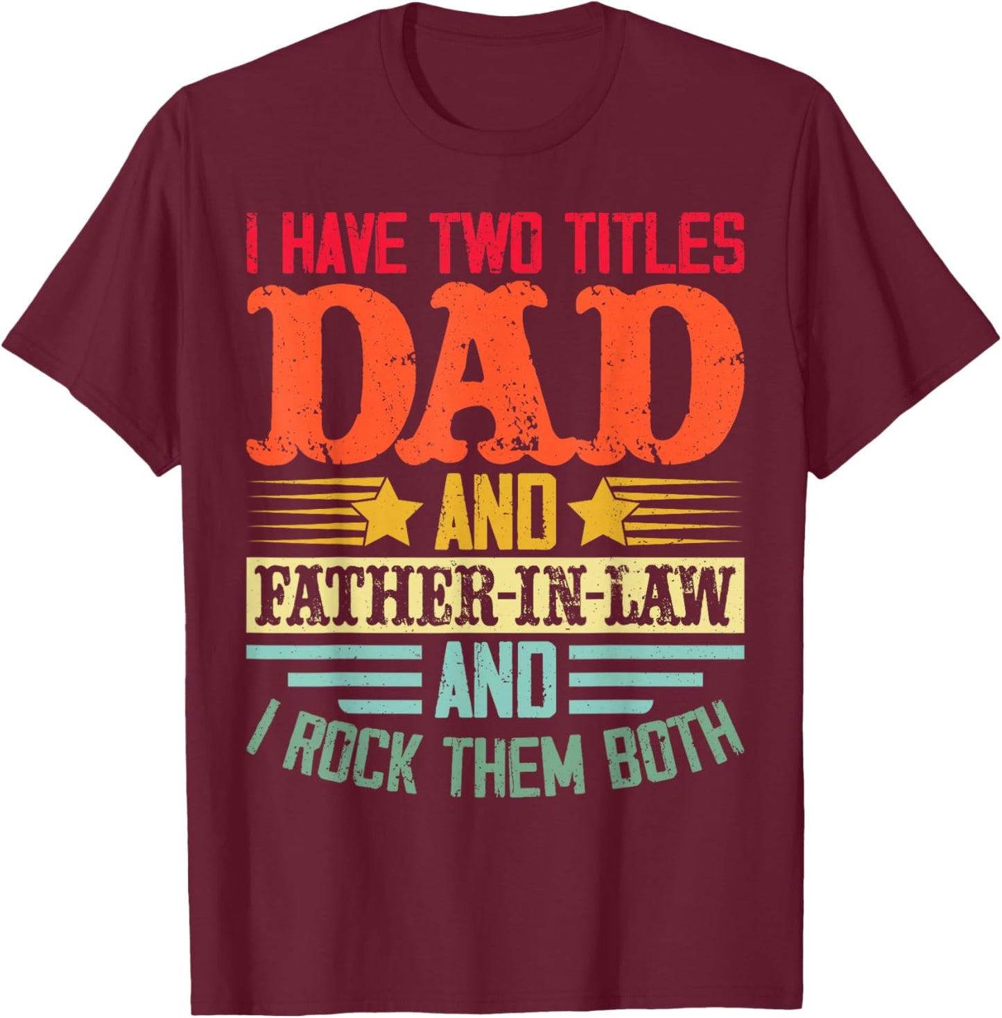 I Have Two Titles Dad and Father-in-Law and I Rock Them Both T-Shirt - T-Shirt | Maroon