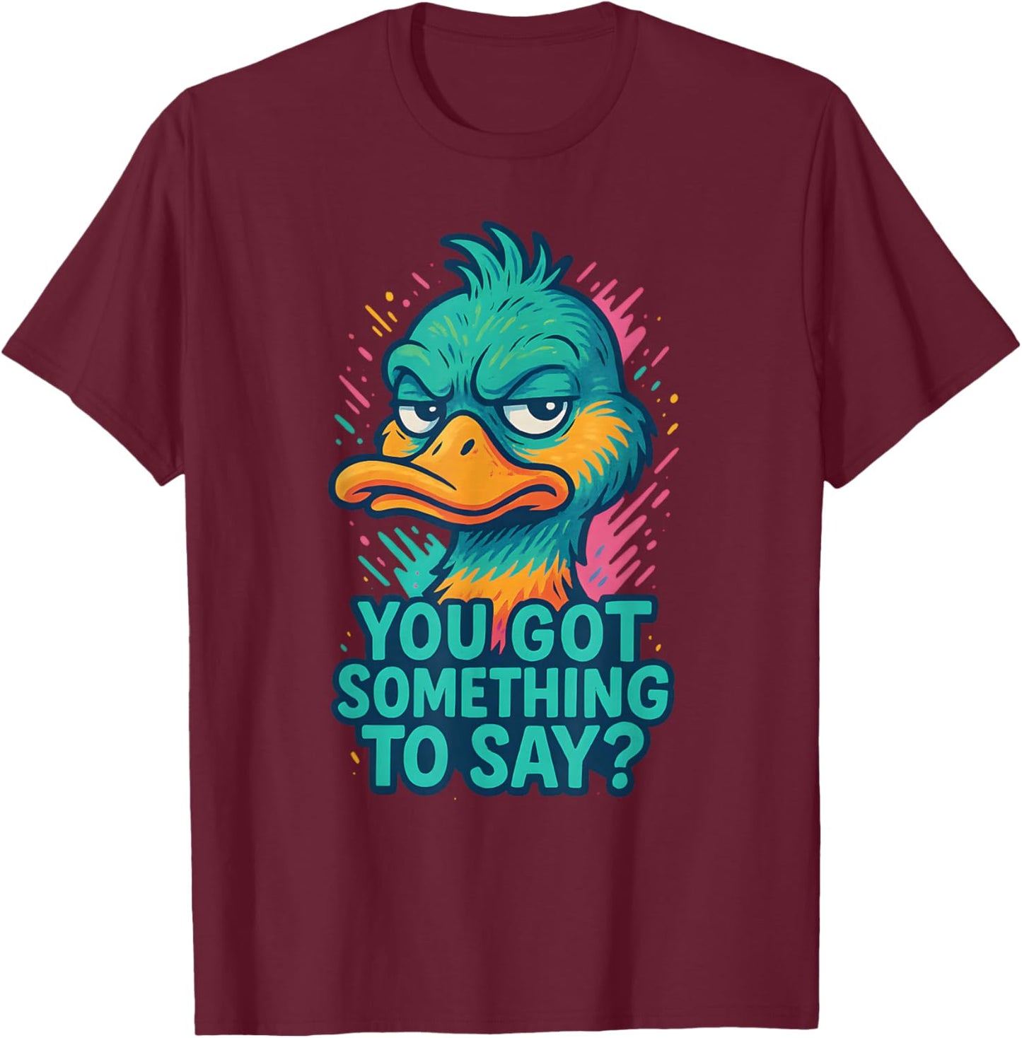 Funny Duck Urban-Style, You Got Something to Say T-Shirt - T-Shirt | Maroon