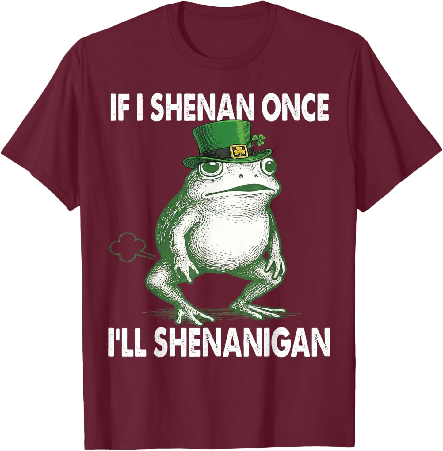 If I Shenan Once I'll Shenanigan St. Patricks Day Frog Retro T-Shirt - T-Shirt | Maroon