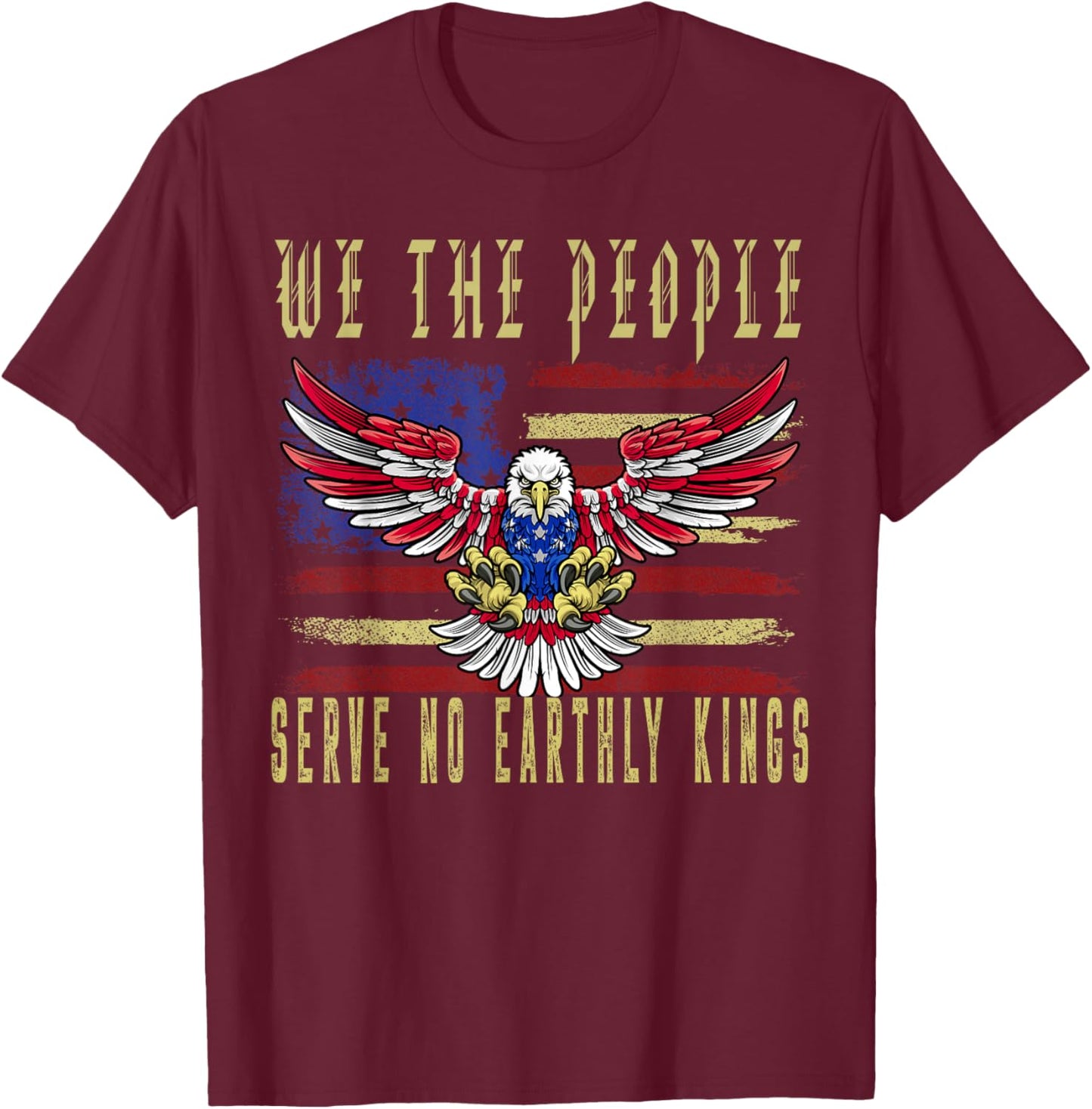 No Kings in America We The People Serve no Earthly Kings T-Shirt - T-Shirt | Maroon