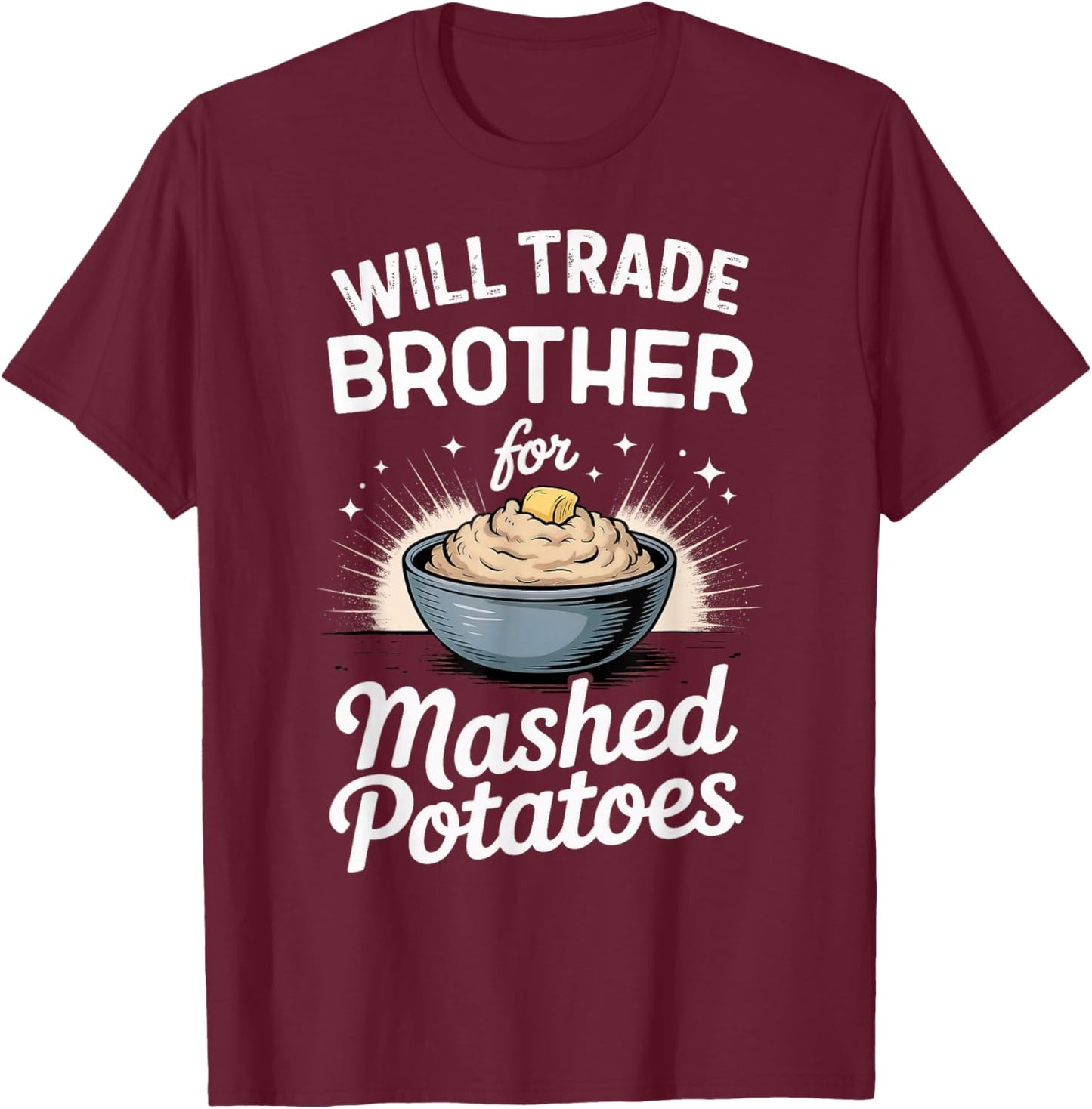 Will Trade Brother for Mashed Potatoes Matching Thanksgiving T-Shirt - T-Shirt | Maroon
