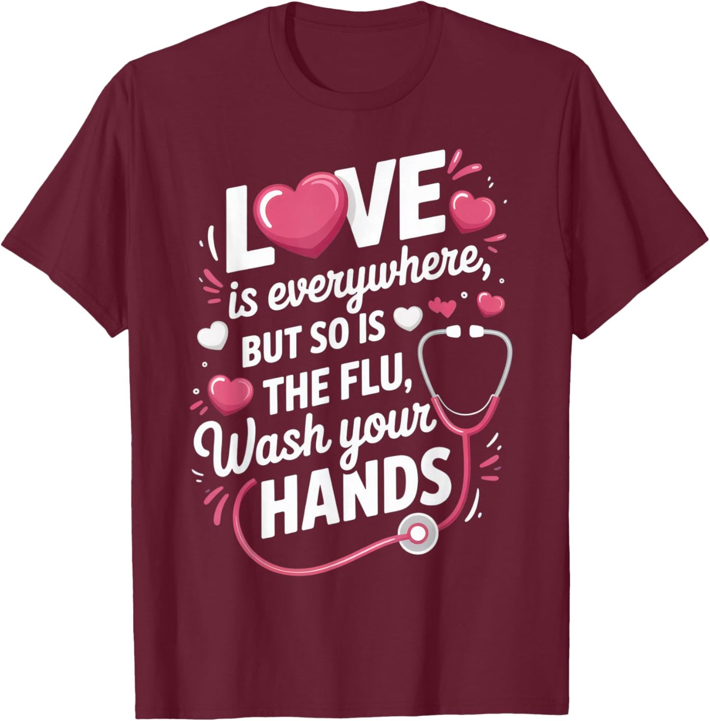 Love is Everywhere, But So is The Flu, Wash Your Hands for T-Shirt - T-Shirt | Maroon