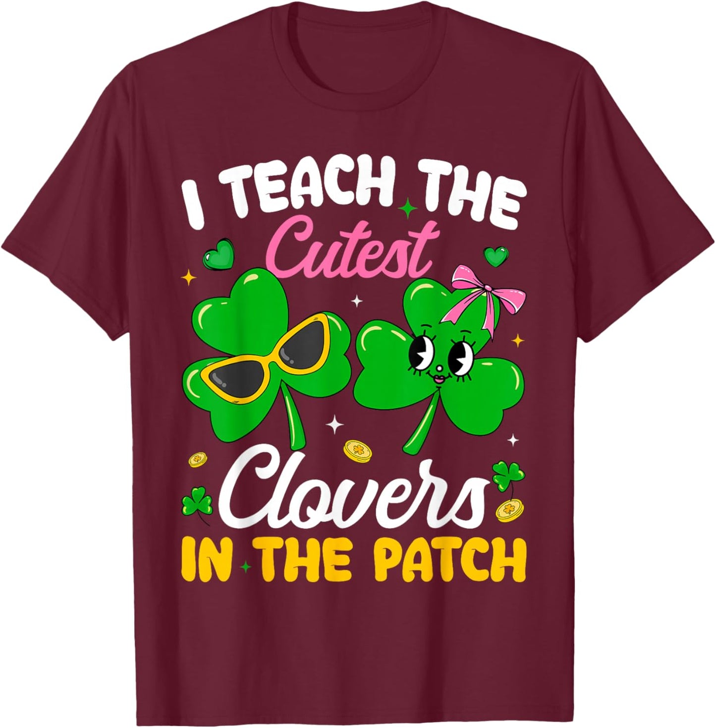 St Patricks Day I Teach The Cutest Clovers in Patch Teacher T-Shirt - T-Shirt | Maroon