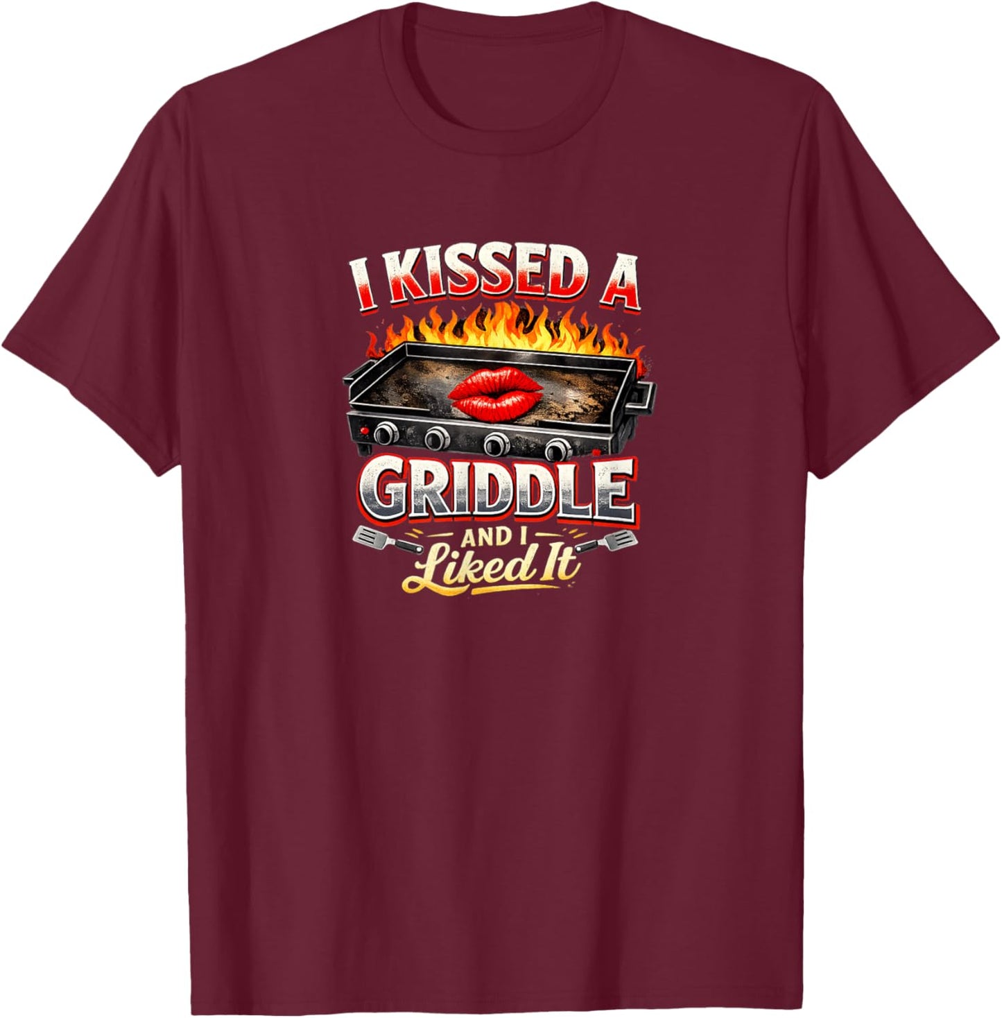 I Kissed A Griddle and I Liked It T-Shirt - T-Shirt | Maroon