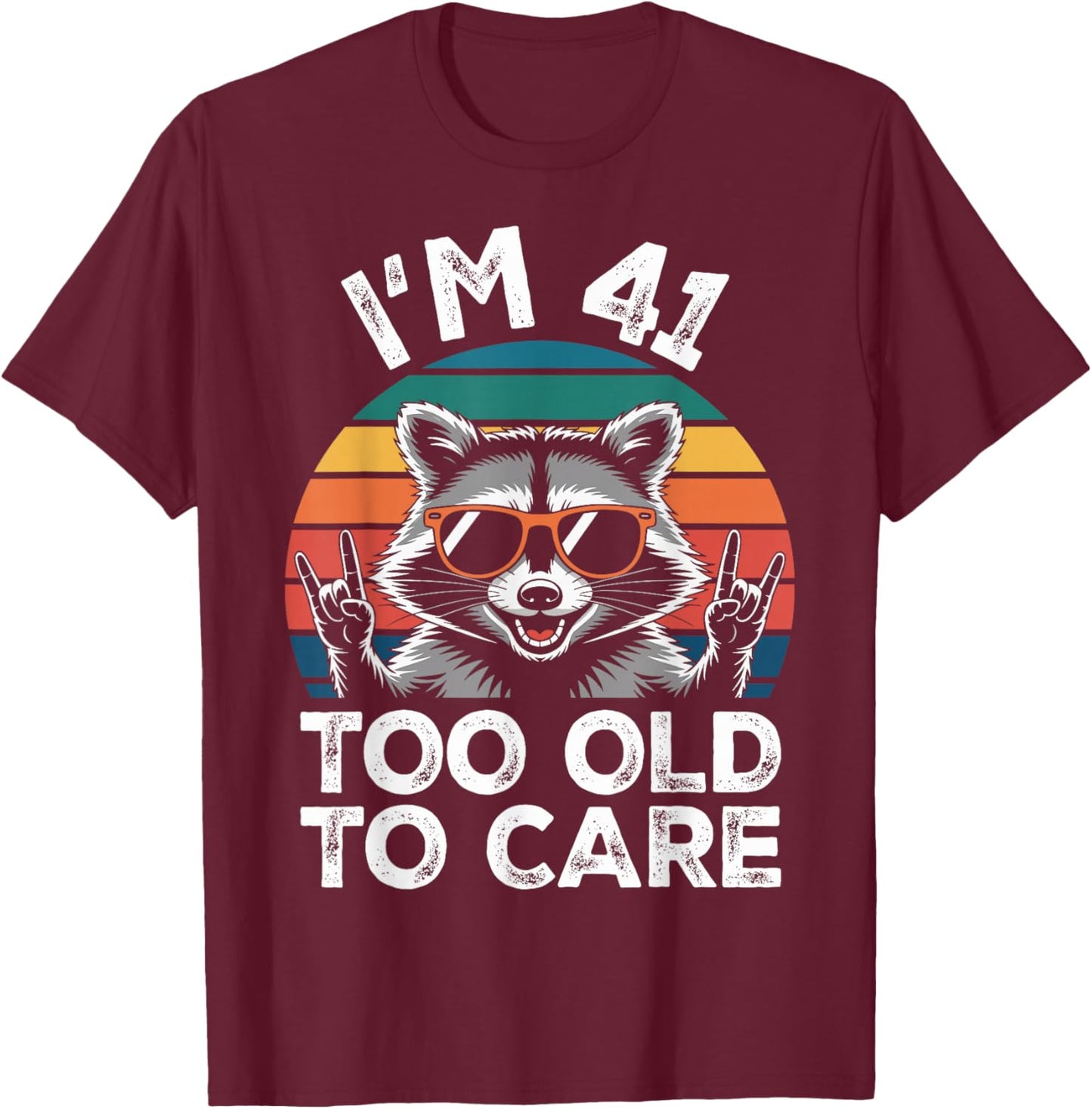 I’m 41 Too Old to Care 41 Birthday 41 Years Men Women Funny T-Shirt - T-Shirt | Maroon