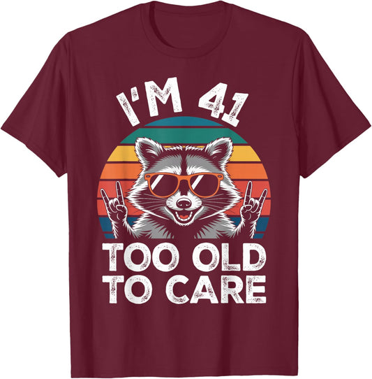 I’m 41 Too Old to Care 41 Birthday 41 Years Men Women Funny T-Shirt - T-Shirt | Maroon