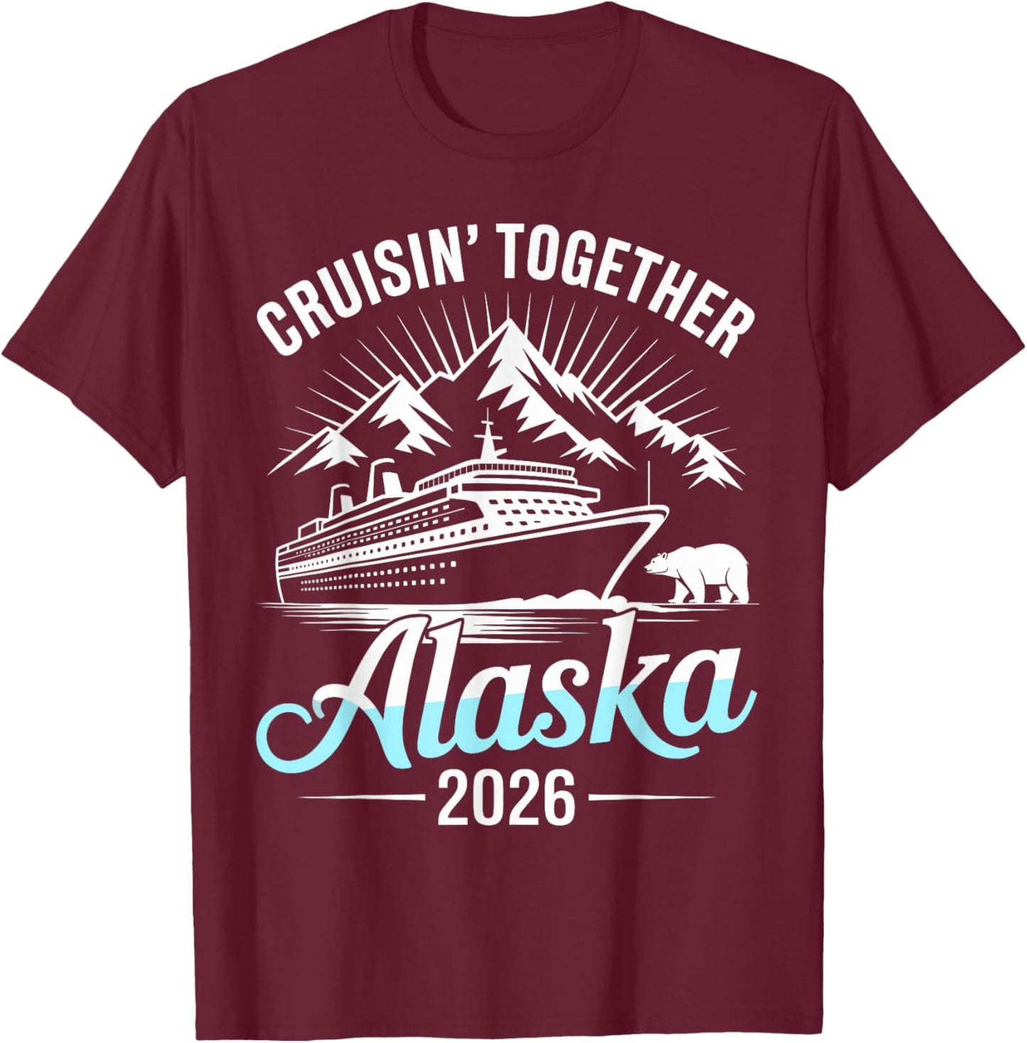 Alaska Cruise 2026 Cruisin Together T-Shirt - T-Shirt | Maroon