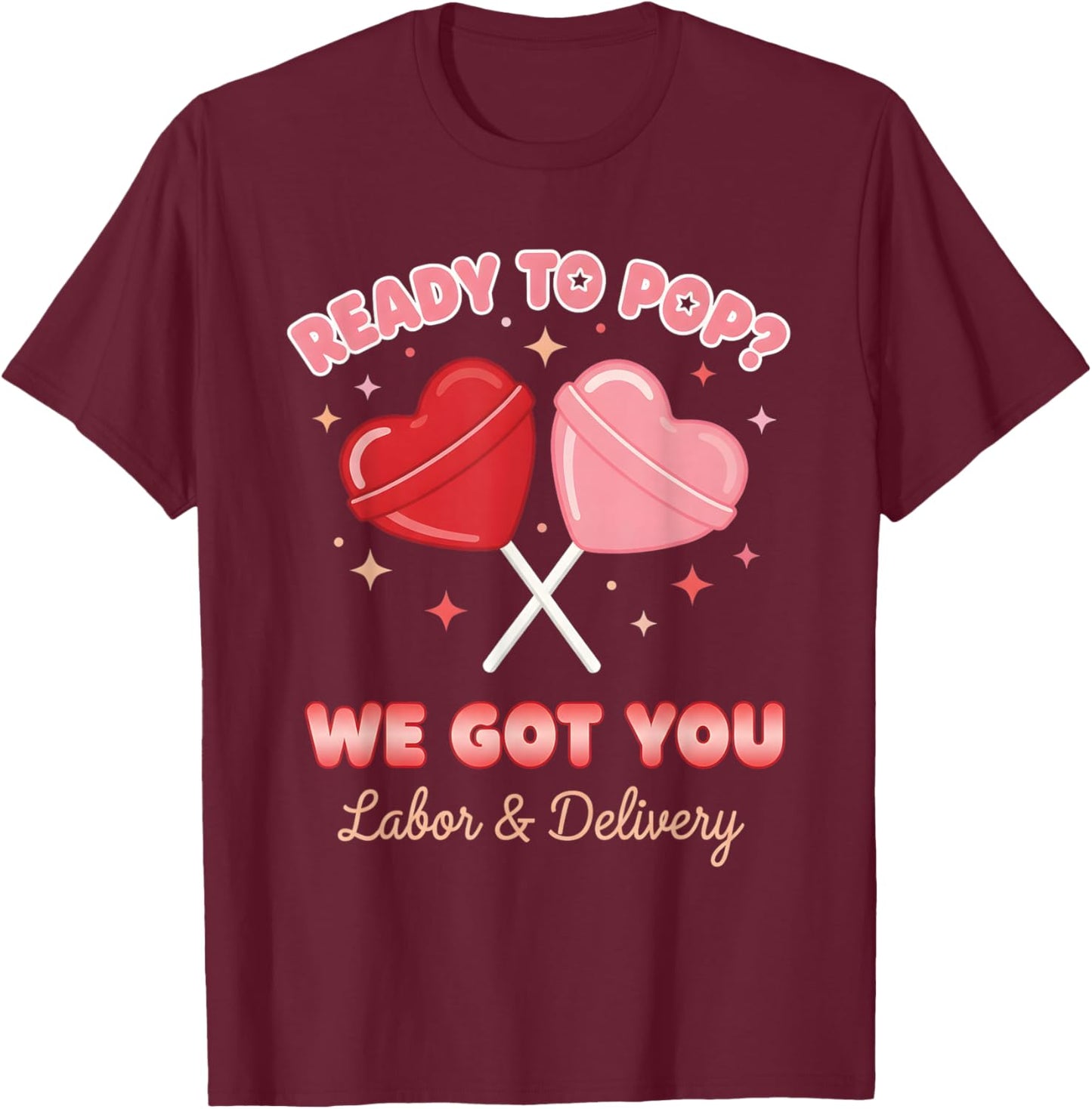 Ready to Pop We Got You Valentines Day Labor and Delivery T-Shirt - T-Shirt | Maroon