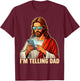 I'm Telling Dad Funny Jesus Saying Religious Christian Humor T-Shirt - T-Shirt | Maroon