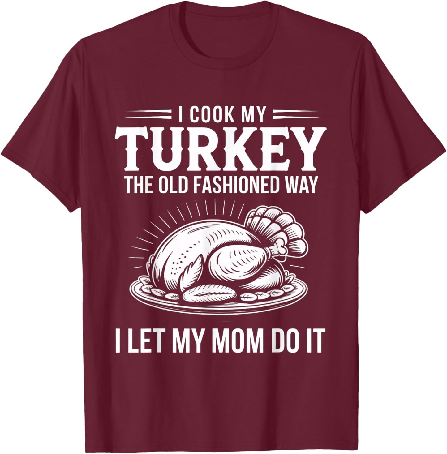 Funny Thanksgiving Turkey Humor I Let My Mom Do It Cooking T-Shirt - T-Shirt | Maroon