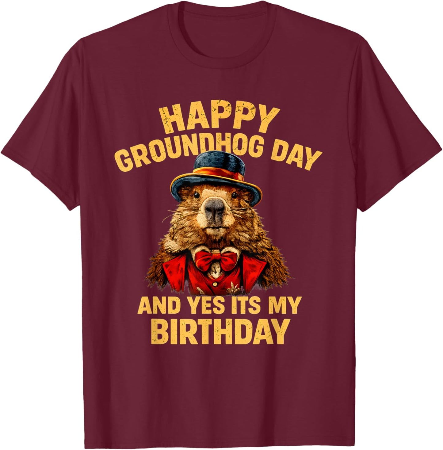 Happy Groundhog Day and Yes It’s My Birthday Funny T-Shirt - T-Shirt | Maroon