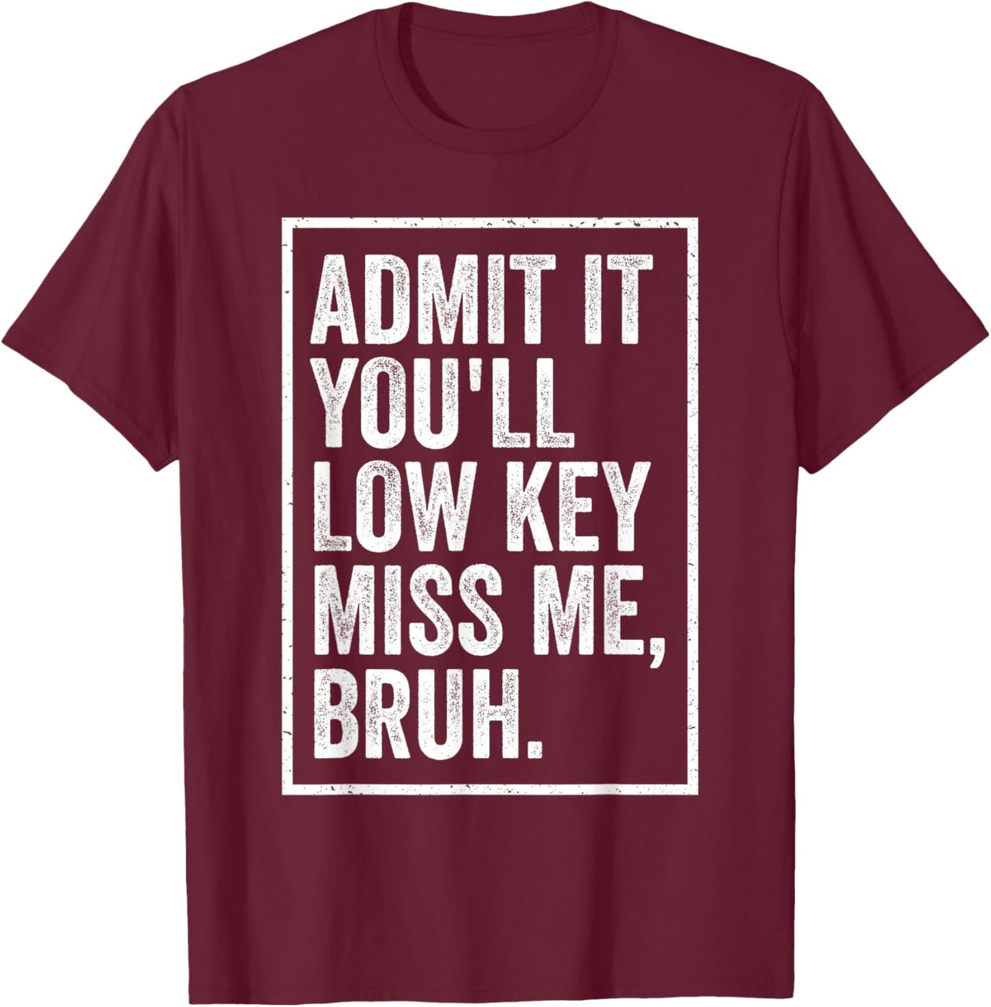 Admit It You'll Low Key Miss Me Bruh We Out Teachers Funny T-Shirt - T-Shirt | Maroon