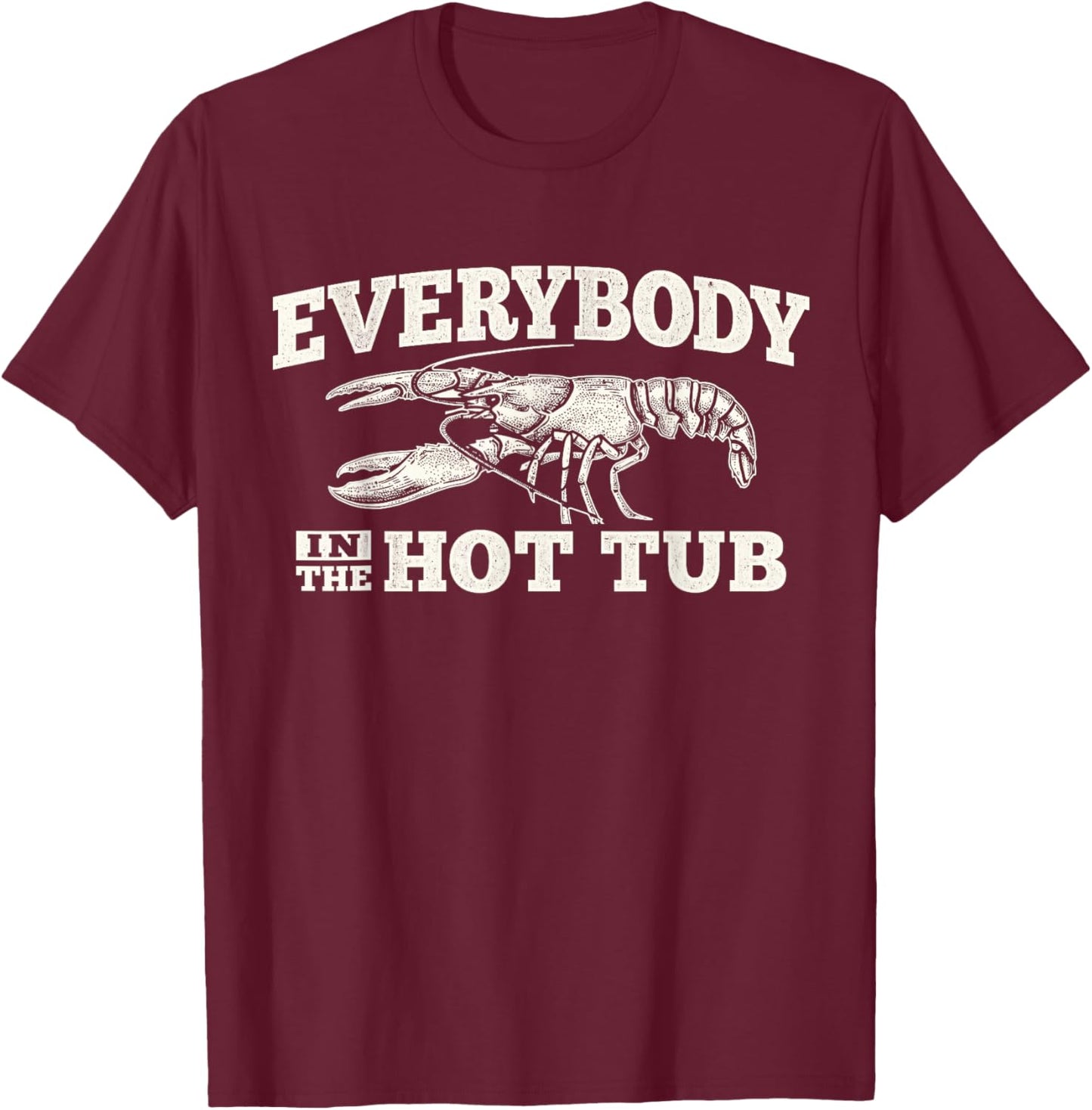 Funny Crawfish Everybody in The Hot Tub Festival Party Men T-Shirt - T-Shirt | Maroon
