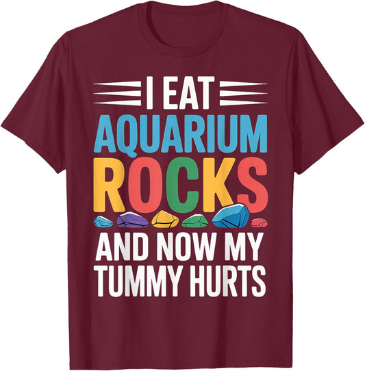 I Eat Aquarium Rocks and Now My Tummy Hurts T-Shirt - T-Shirt | Maroon