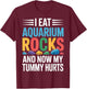 I Eat Aquarium Rocks and Now My Tummy Hurts T-Shirt - T-Shirt | Maroon