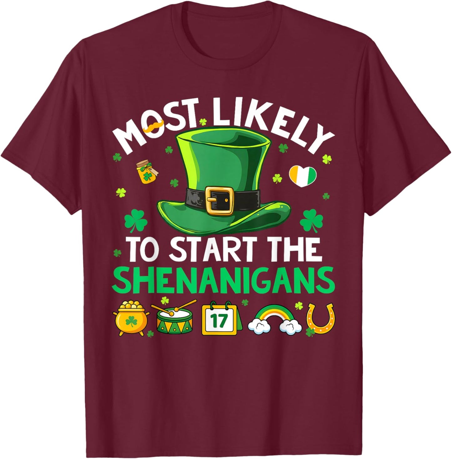 Most Likely Start The Shenanigans St Patricks Men Women Kid T-Shirt - T-Shirt | Maroon