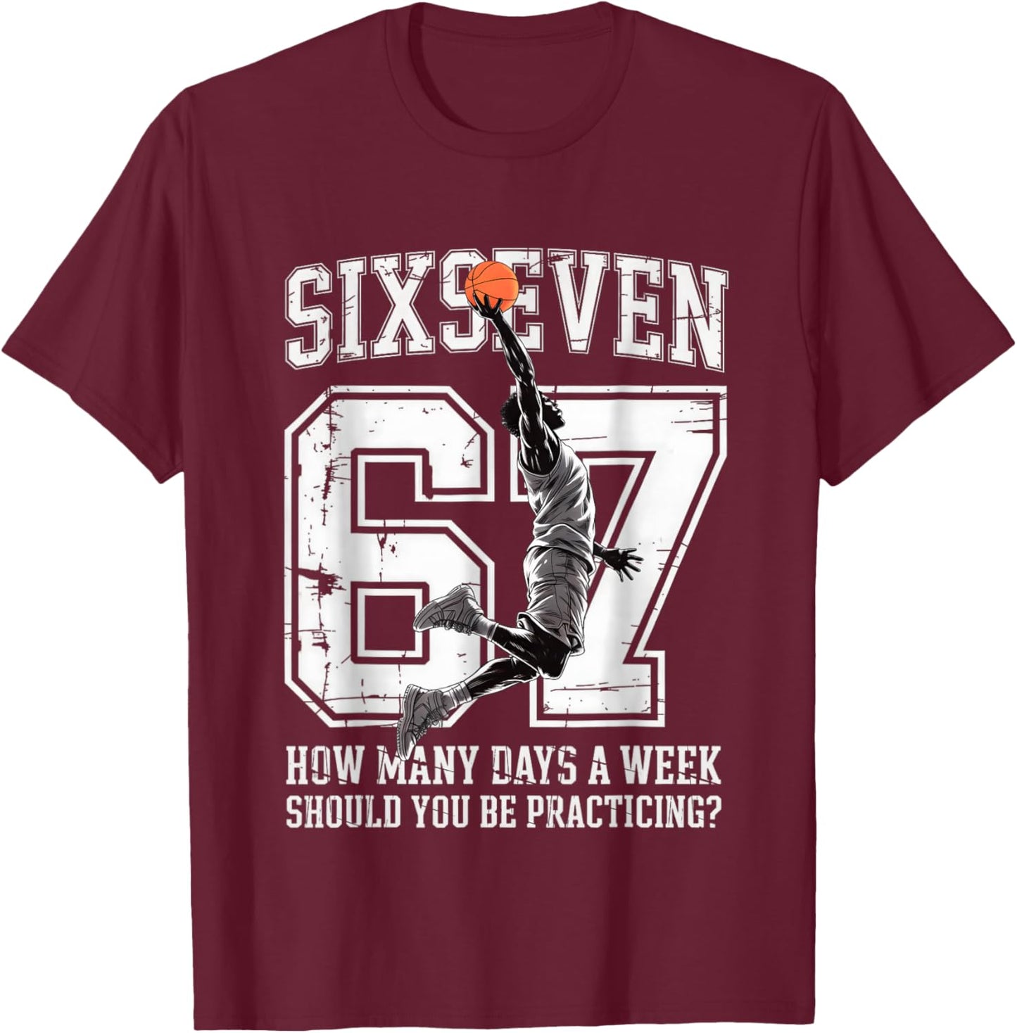 Basketball 67 Meme How Many Days Practicing Humor Player T-Shirt - T-Shirt | Maroon