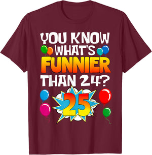 Funny 25th Birthday What's Funnier Than 24 It's 25 Year Old T-Shirt - T-Shirt | Maroon