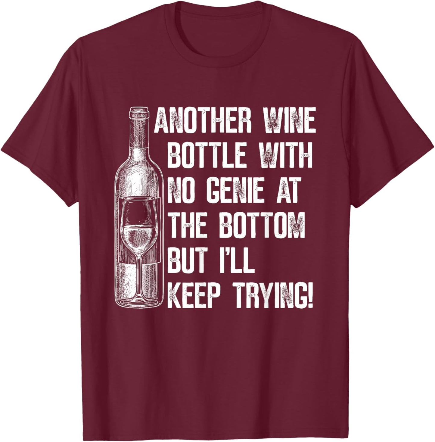 Another Wine Bottle with No Genie at The Bottom But I'll T-Shirt - T-Shirt | Maroon