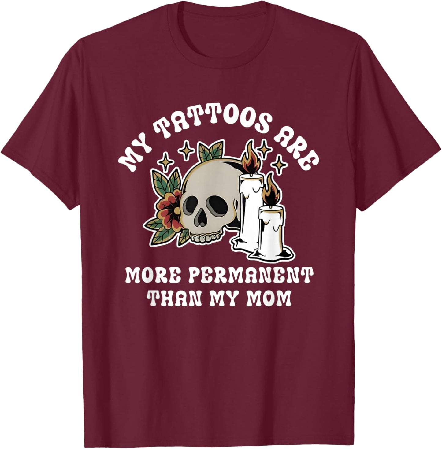 My Tattoos are More Permanent Than My Mom Skull Candle T-Shirt - T-Shirt | Maroon