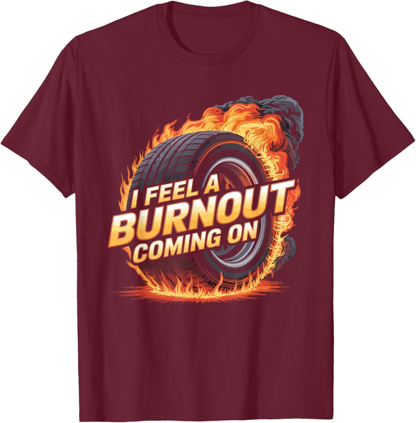 I Feel A Burnout Coming On Racer Slang Car T-Shirt - T-Shirt | Maroon