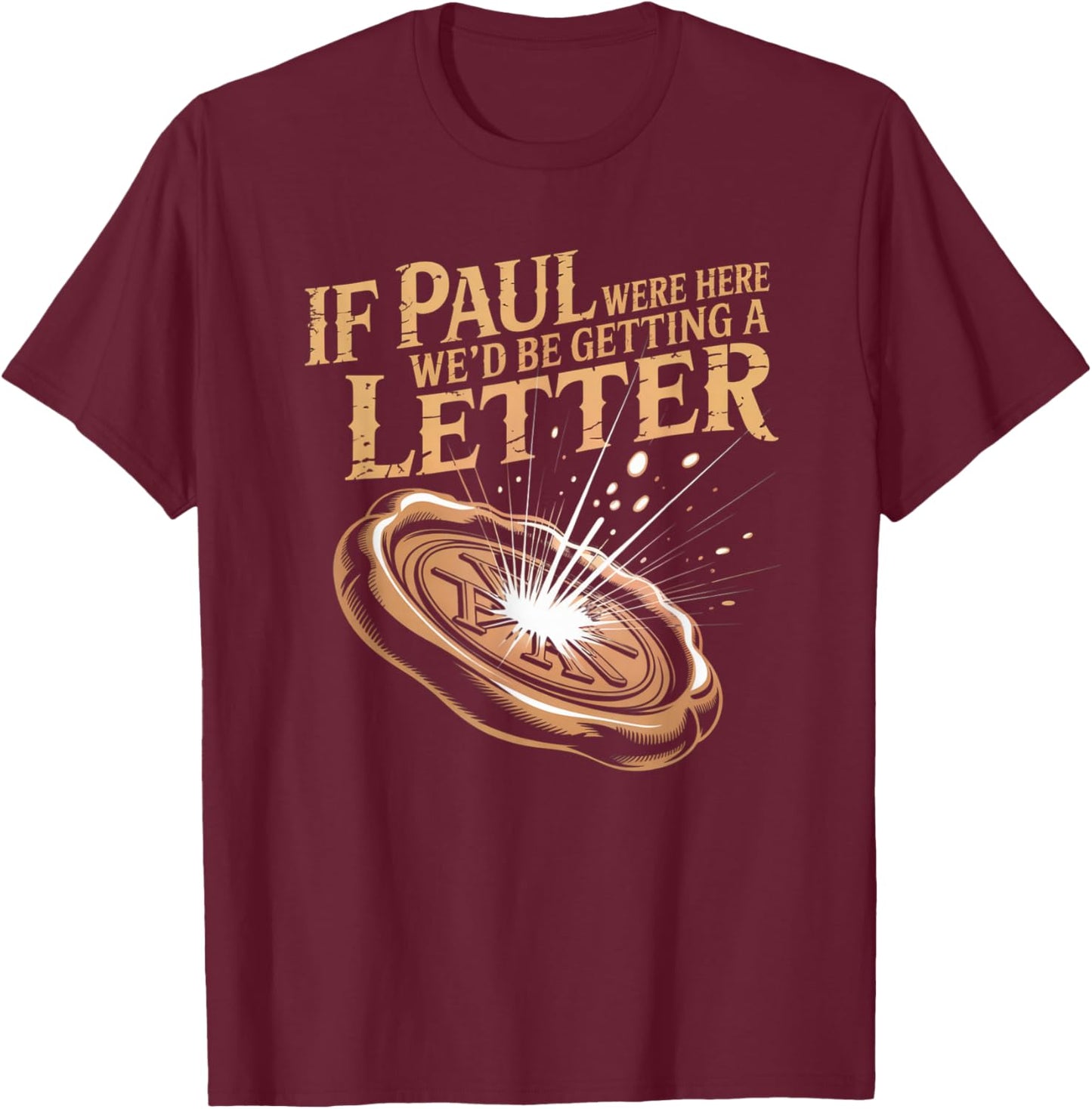 If Paul were Here We'd Be Getting A Letter Joke Funny Quote T-Shirt - T-Shirt | Maroon