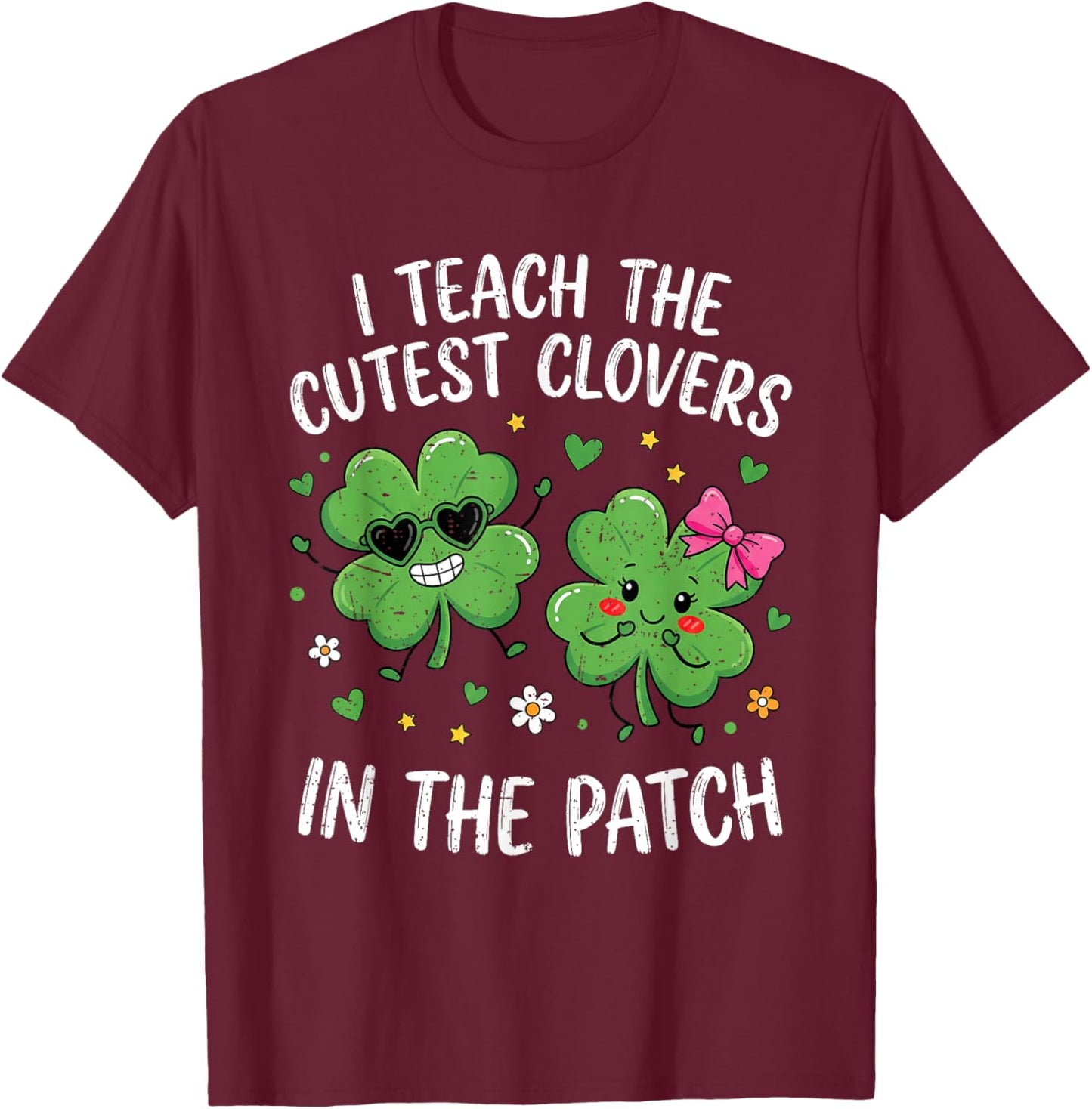 I Teach The Cutest Clovers in The Patch St Patricks Teacher T-Shirt - T-Shirt | Maroon
