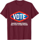 Vote - Removes Orange Stains & Kills 99.9% of Bad Policies T-Shirt - T-Shirt | Maroon
