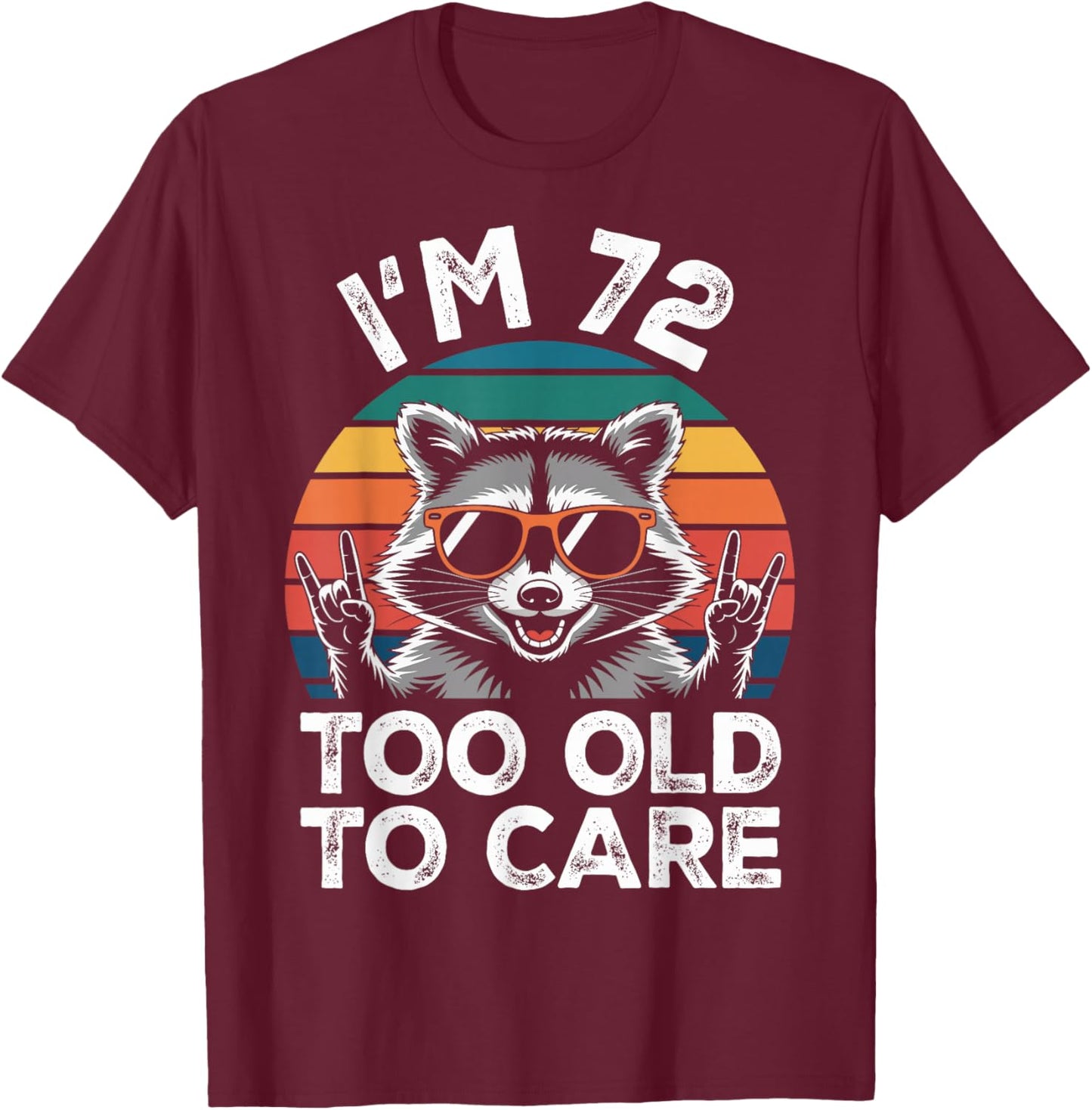 I’m 72 Too Old to Care 72 Birthday 72 Years Men Women Funny T-Shirt - T-Shirt | Maroon