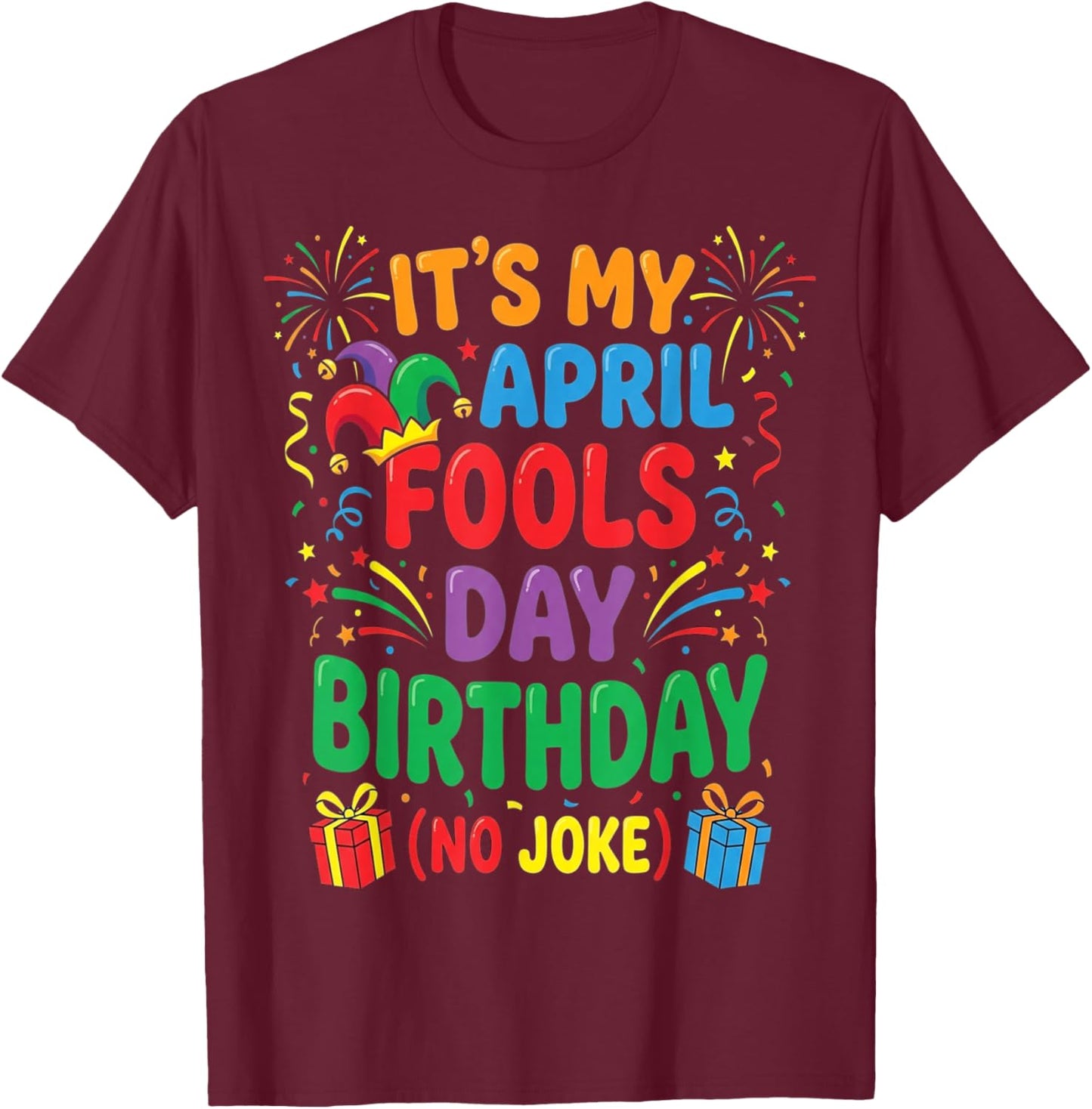 It's My April Fools Birthday and That's No Joke T-Shirt - T-Shirt | Maroon