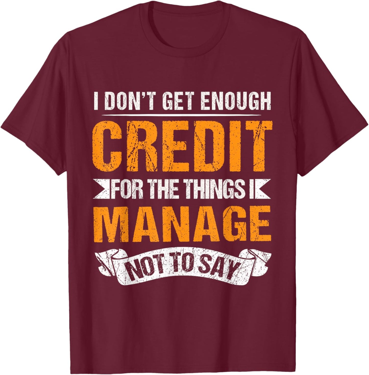 I Don't Get Enough Credit for The Things I Manage Not to Say T-Shirt - T-Shirt | Maroon