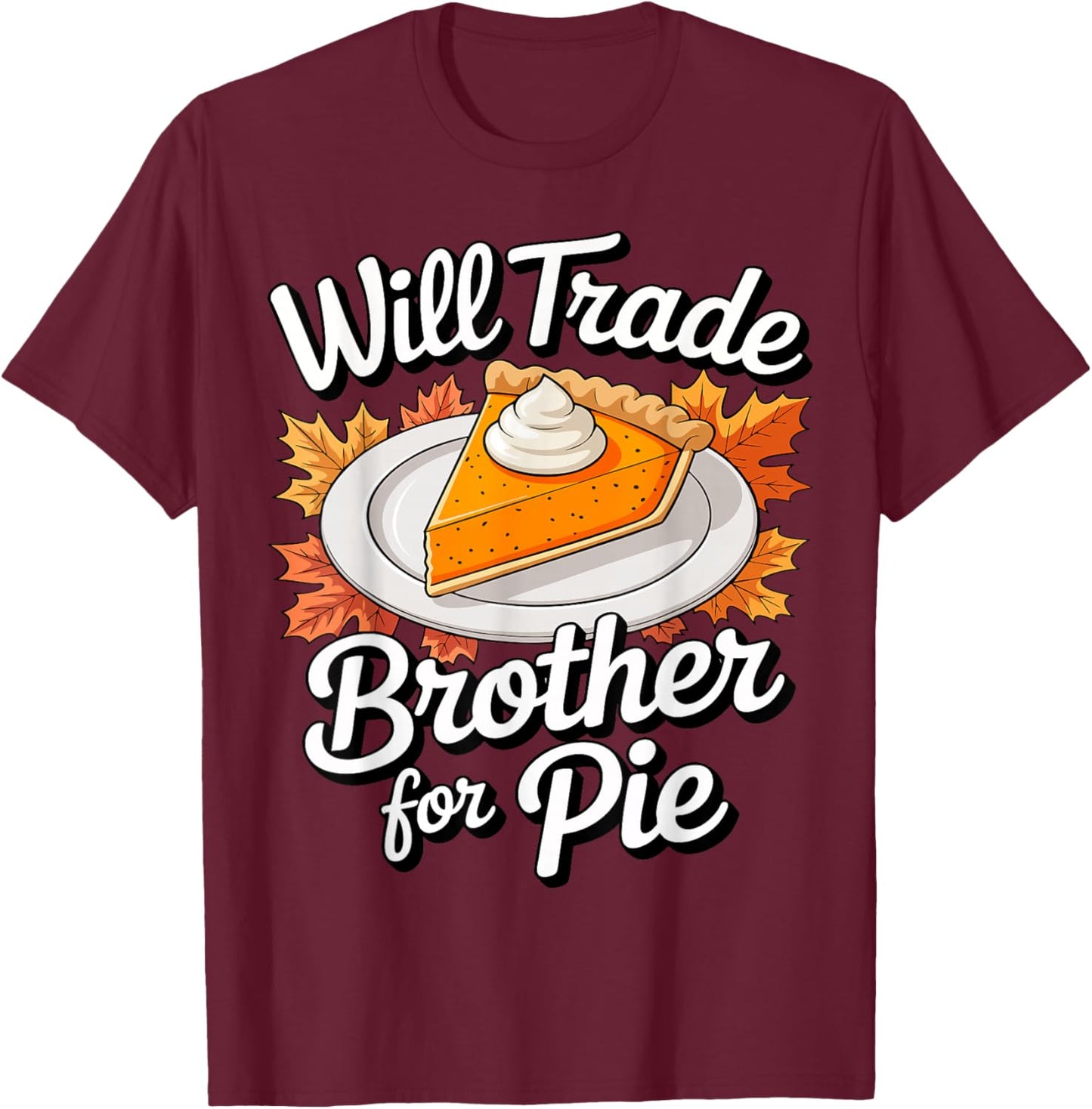 Will Trade Brother for Pie Shirt Kids Sibling Thanksgiving T-Shirt - T-Shirt | Maroon