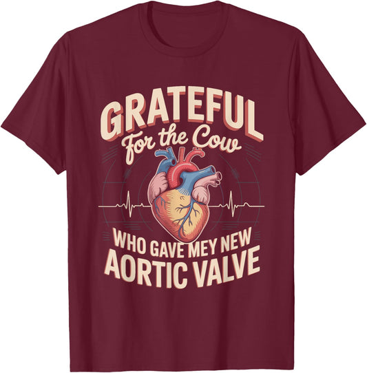 Grateful for The Cow Who Gave Me My New Aortic Valve T-Shirt - T-Shirt | Maroon