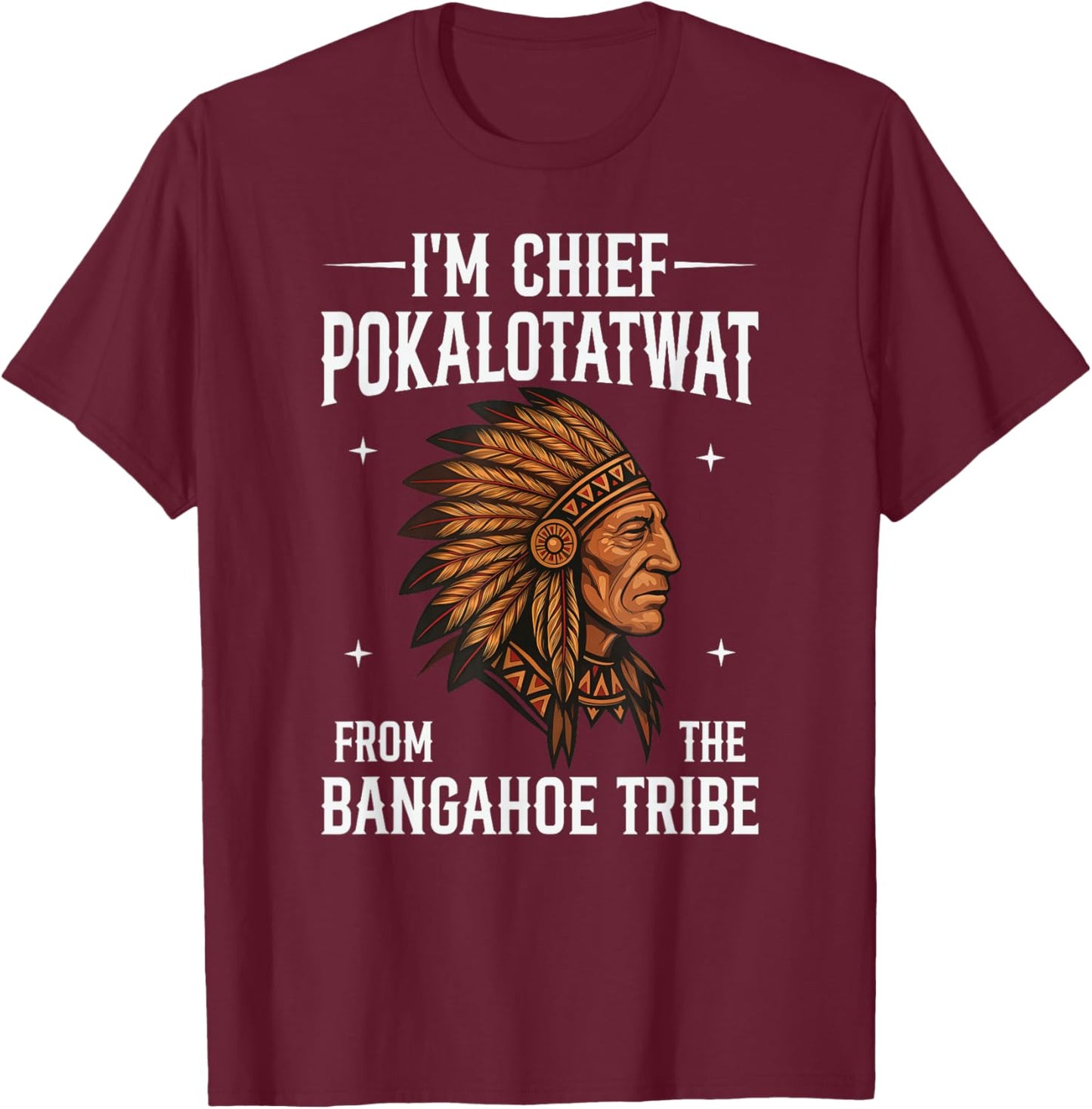 I'm Chief Pokalotatwat from The Tribe Indigenous Native T-Shirt - T-Shirt | Maroon