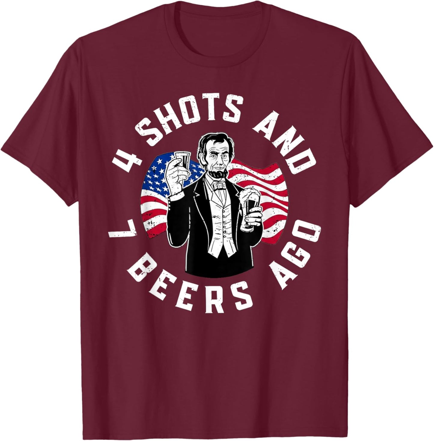 Abraham Lincoln 4 Shots and 7 Beers Ago Drinking T-Shirt - T-Shirt | Maroon