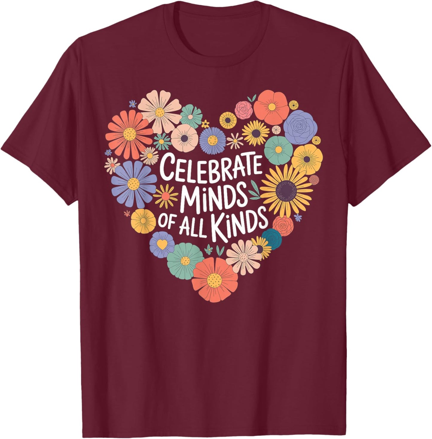Celebrate Minds of All Kinds Flowers Neurodiversity Autism T-Shirt - T-Shirt | Maroon
