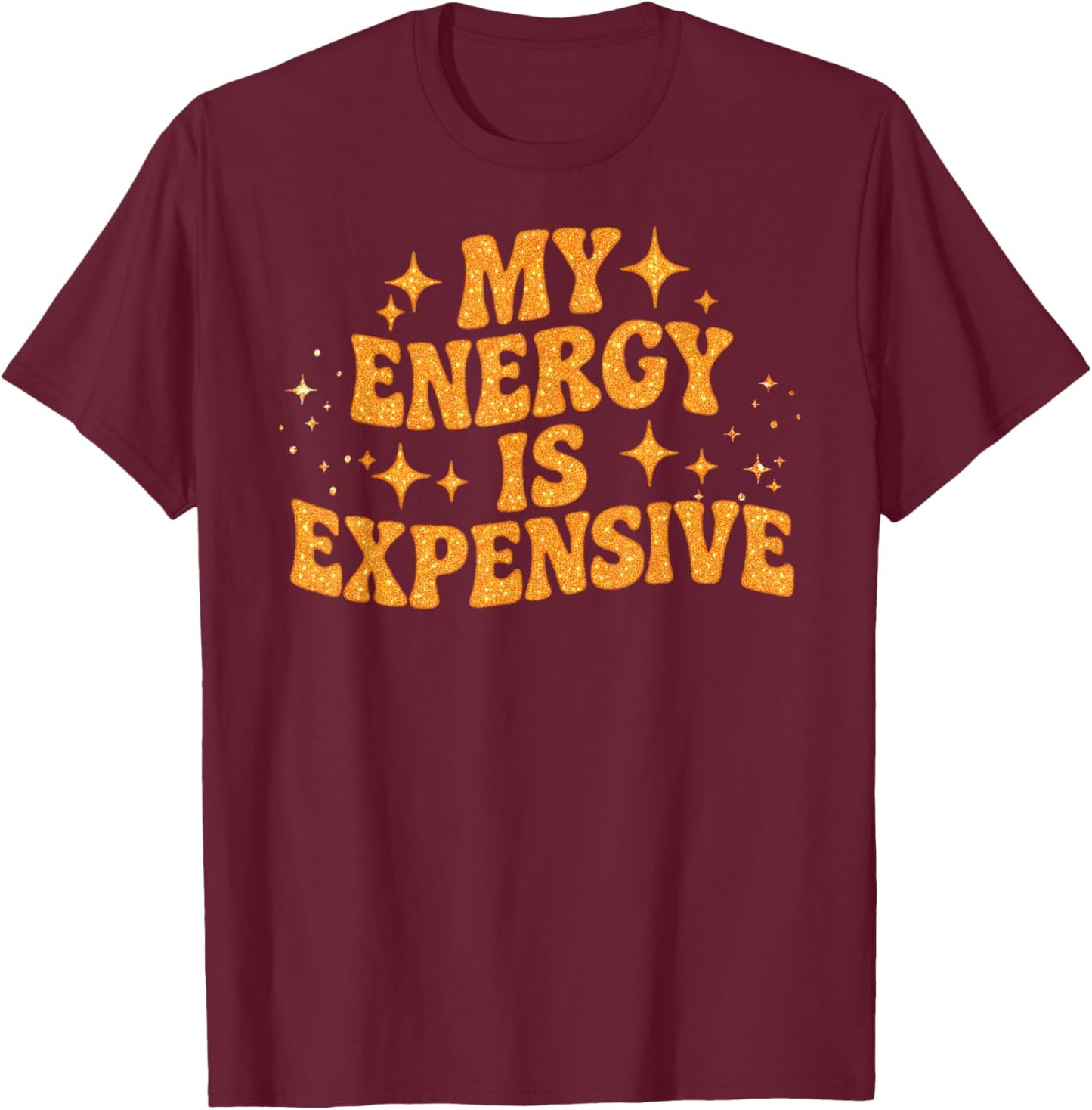 Funny Motivational My Energy is Expensive T-Shirt - T-Shirt | Maroon