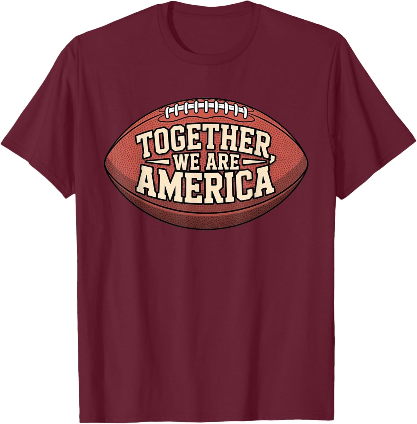 Together We are America - Unity Football Spirit American T-Shirt - T-Shirt | Maroon