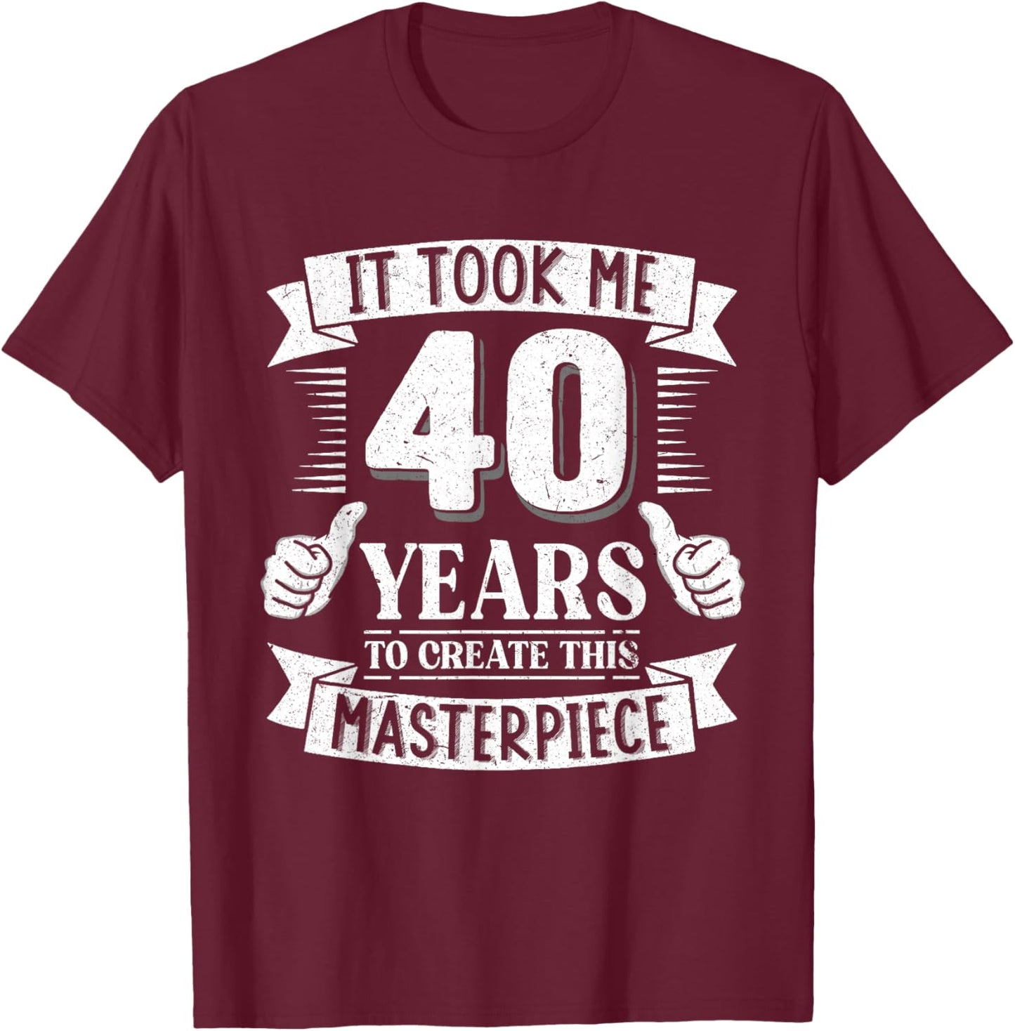 It Took Me 40 Years to Create This Masterpiece 40th Birthday T-Shirt - T-Shirt | Maroon