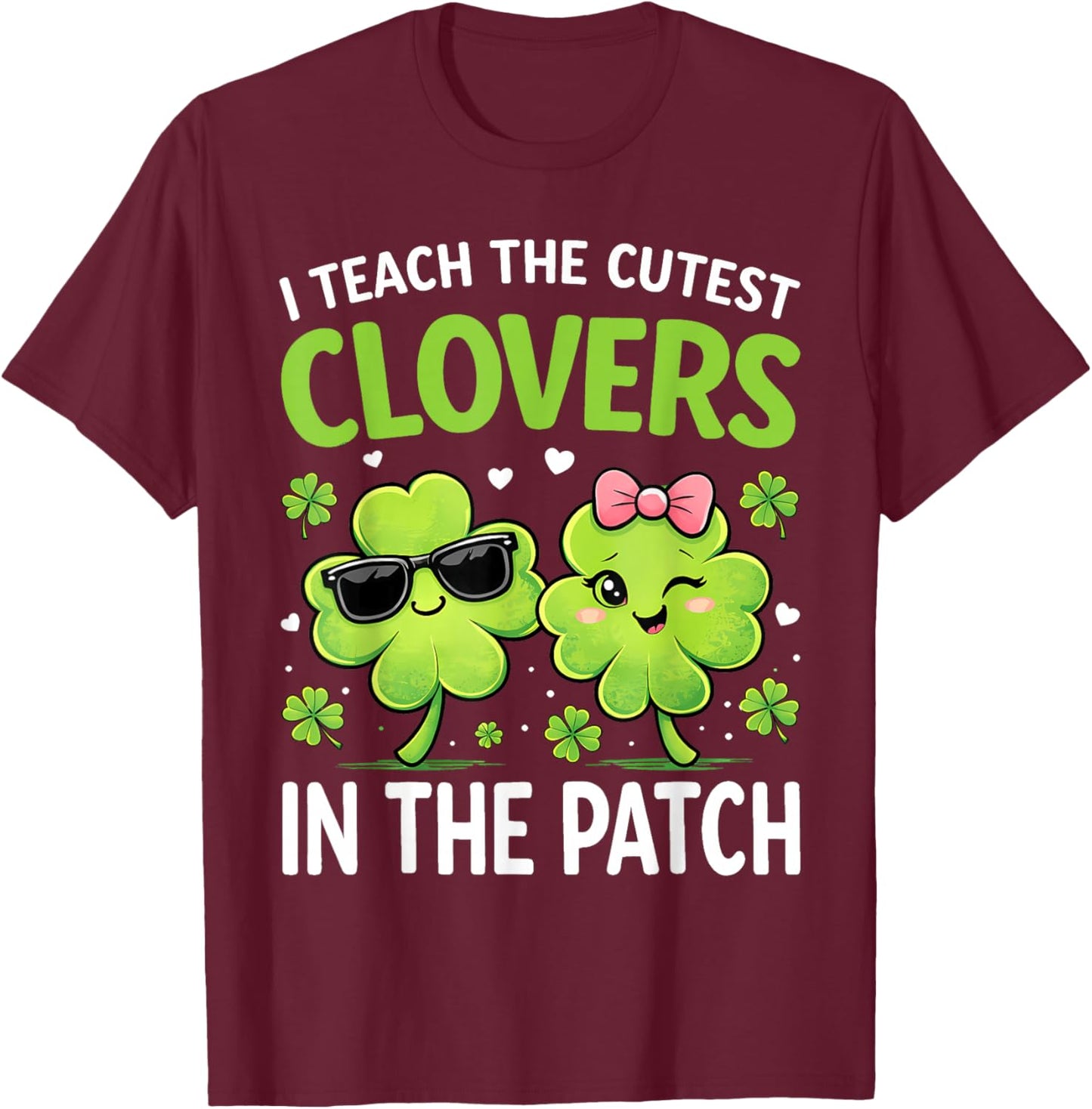 I Teach The Cutest Clovers in Patch St Patricks Day Teacher T-Shirt - T-Shirt | Maroon