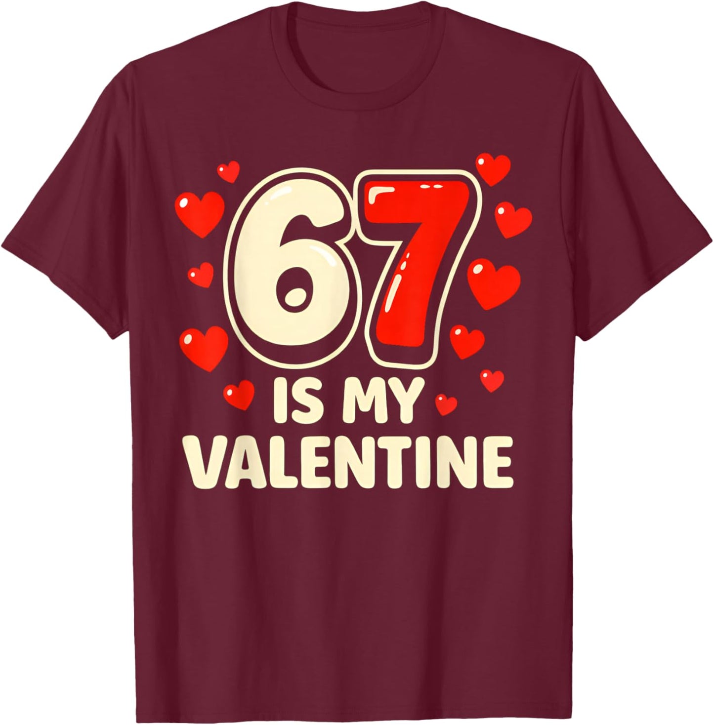 6 7 is My Valentine Funny Six Seven Valentines Day T-Shirt - T-Shirt | Maroon