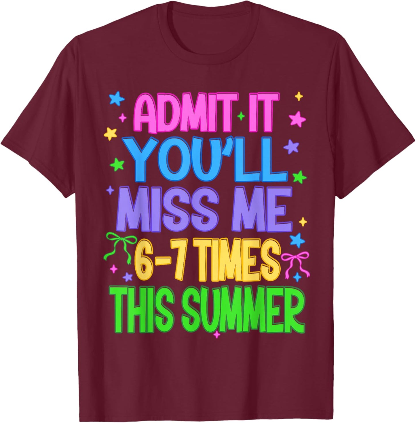 Admit It You'll Miss Me 6-7 Times This Summer Funny Last Day T-Shirt - T-Shirt | Maroon
