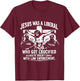 Jesus was A Liberal Who Got Crucified Because He Wouldn’t T-Shirt - T-Shirt | Maroon