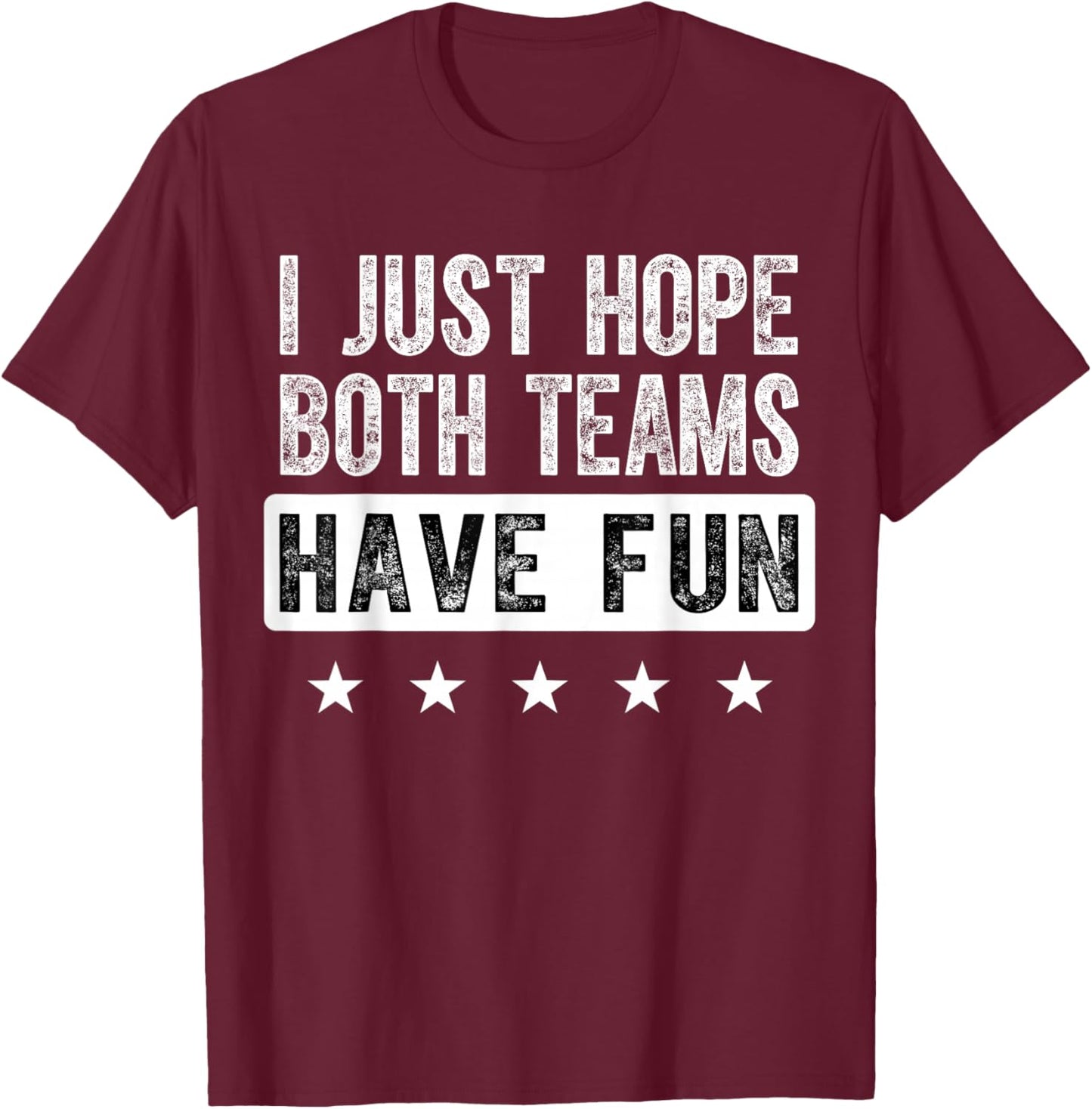 I Just Hope Both Teams Have Fun Funny Sports Fan T-Shirt - T-Shirt | Maroon