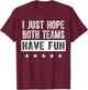 I Just Hope Both Teams Have Fun Funny Sports Fan T-Shirt - T-Shirt | Maroon