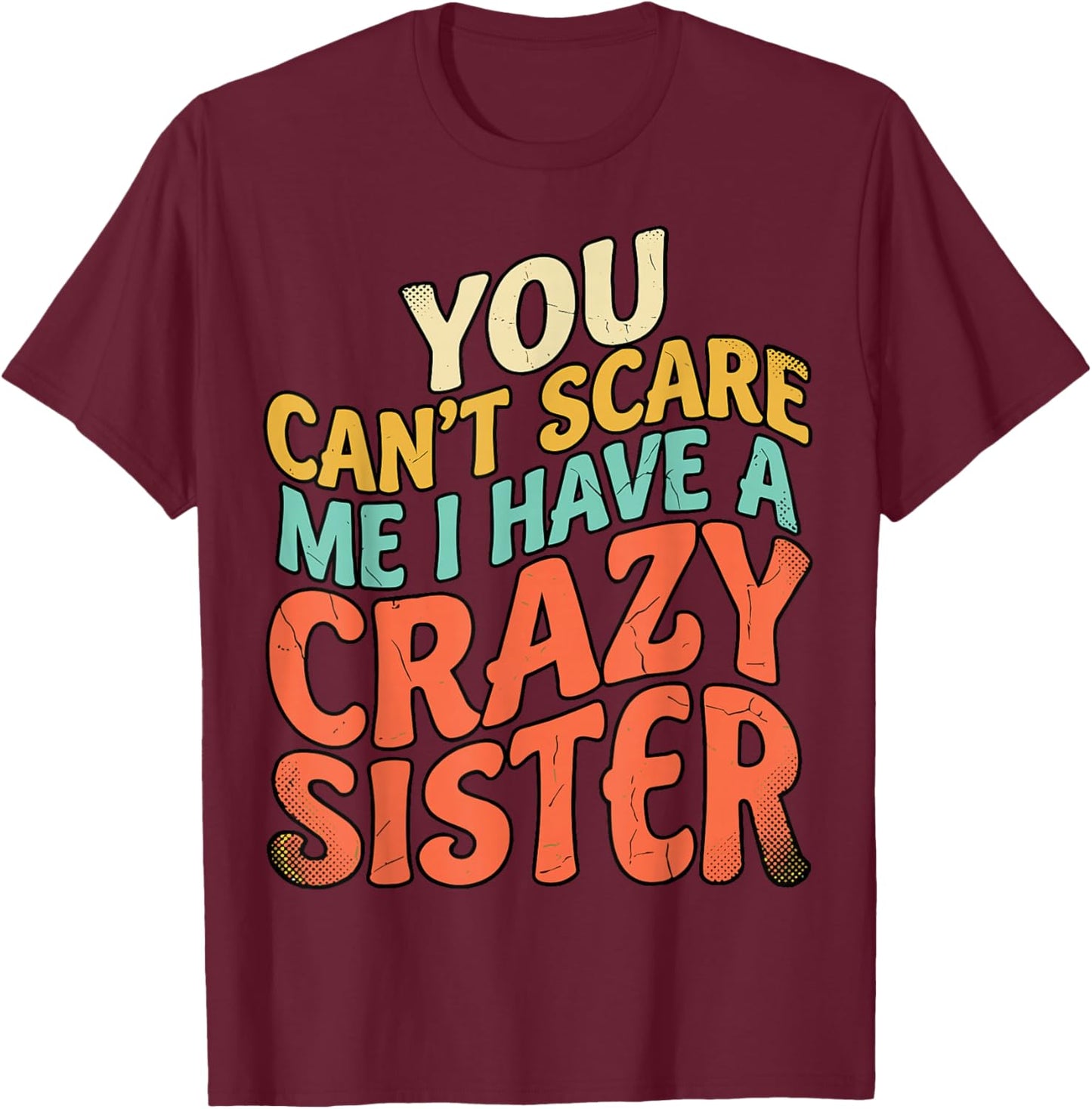 You Can't Scare Me I Have A Crazy Sister T-Shirt - T-Shirt | Maroon