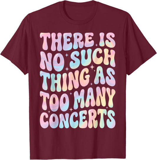 There is No Such Thing As Too Many Concerts T-Shirt - T-Shirt | Maroon